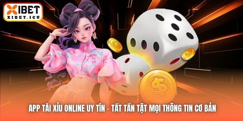 App Tài Xỉu Online Uy Tín - Tất Tần Tật Mọi Thông Tin Cơ Bản