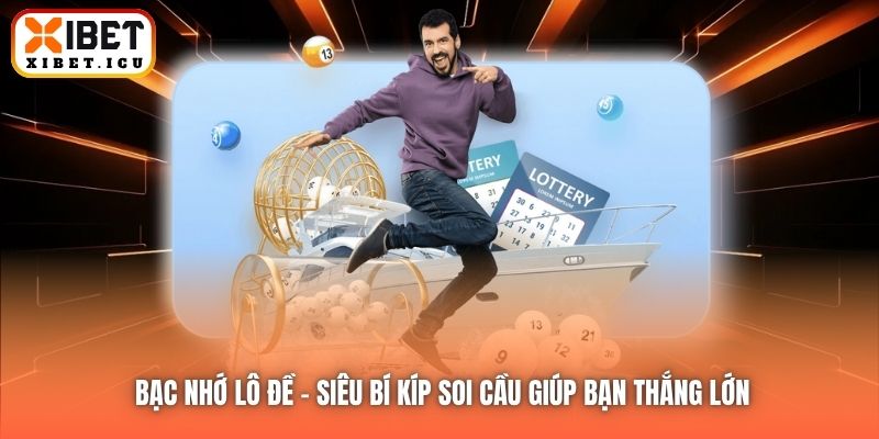 Bạc Nhớ Lô Đề - Siêu Bí Kíp Soi Cầu Giúp Bạn Thắng Lớn