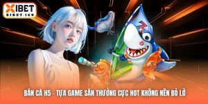 Bắn Cá H5 - Tựa Game Săn Thưởng Cực Hot Không Nên Bỏ Lỡ