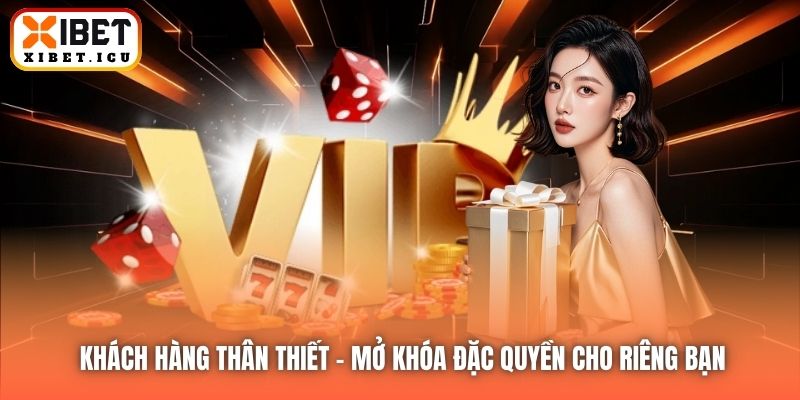 Khách Hàng Thân Thiết | Mở Khóa Đặc Quyền Cho Riêng Bạn