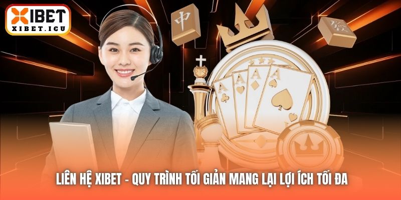 Liên Hệ Xibet | Quy Trình Tối Giản Mang Lại Lợi Ích Tối Đa