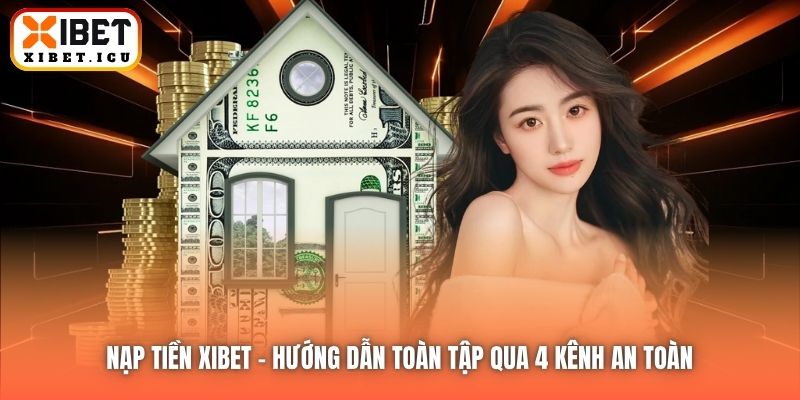 Nạp Tiền Xibet | Hướng Dẫn Toàn Tập Qua 4 Kênh An Toàn