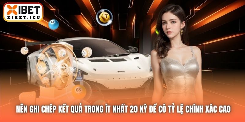 Nên ghi chép kết quả trong ít nhất 20 kỳ để có tỷ lệ chính xác cao