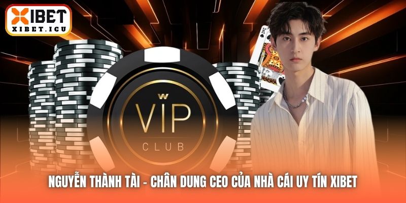 Nguyễn Thành Tài | Chân Dung CEO Của Nhà Cái Uy Tín Xibet