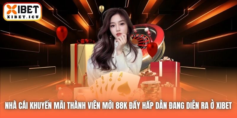 Nhà cái khuyến mãi thành viên mới 88K đầy hấp dẫn đang diễn ra ở Xibet 