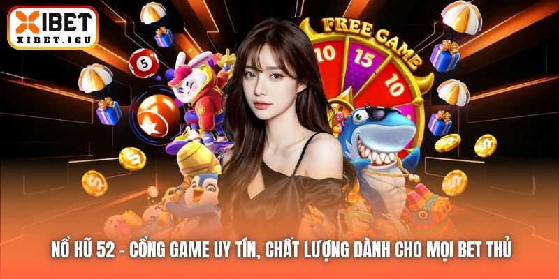 Nổ Hũ 52 - Cổng Game Uy Tín, Chất Lượng Dành Cho Mọi Bet Thủ