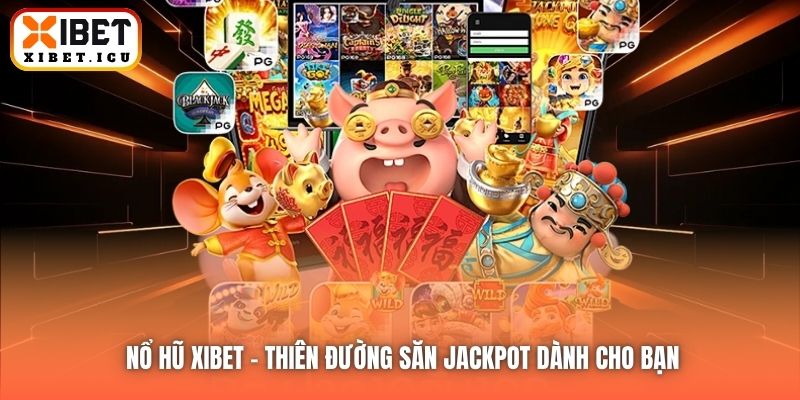 Nổ Hũ Xibet - Thiên đường săn Jackpot dành cho bạn