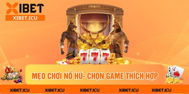 mẹo chơi nổ hũ- chọn game thích hợp